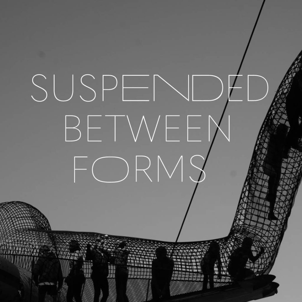 SUSPENDED BETWEEN FORMS